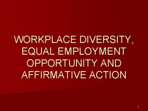 WORKPLACE DIVERSITY EQUAL EMPLOYMENT OPPORTUNITY AND AFFIRMATIVE ACTION