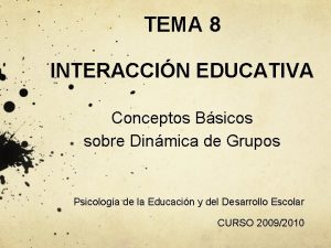 TEMA 8 INTERACCIN EDUCATIVA Conceptos Bsicos sobre Dinmica