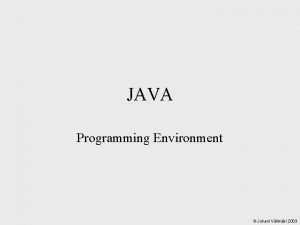 JAVA Programming Environment Juhani Vlimki 2003 Java programming