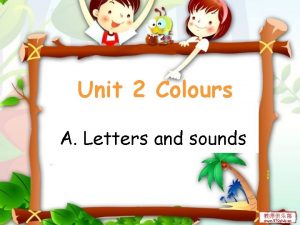 Unit 2 Colours A Letters and sounds This