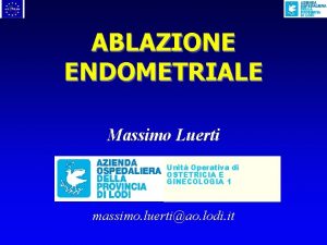 ABLAZIONE ENDOMETRIALE Massimo Luerti Unit Operativa di OSTETRICIA