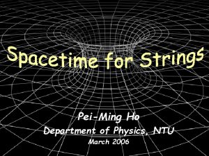 Spacetime for Strings PeiMing Ho Department of Physics