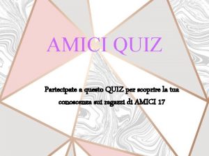 AMICI QUIZ Partecipate a questo QUIZ per scoprire