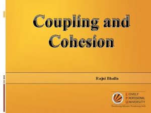 Coupling and Cohesion Rajni Bhalla Introduction This presentation