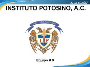 INSTITUTO POTOSINO A C Equipo 9 Equipo 9