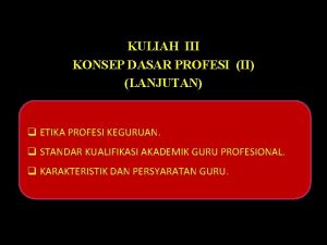 KULIAH III KONSEP DASAR PROFESI II LANJUTAN q