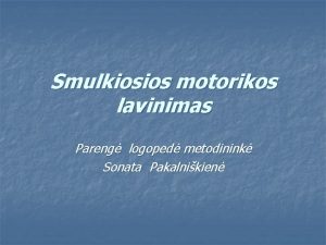 Smulkiosios motorikos lavinimas Pareng logoped metodinink Sonata Pakalnikien