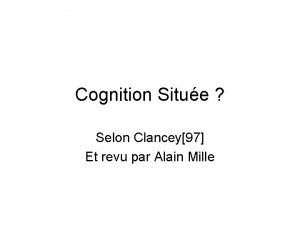 Cognition Situe Selon Clancey97 Et revu par Alain