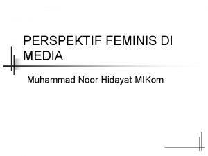PERSPEKTIF FEMINIS DI MEDIA Muhammad Noor Hidayat MIKom