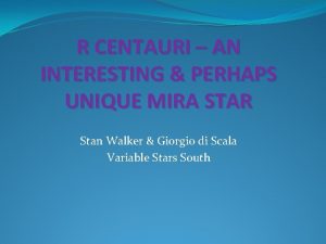 R CENTAURI AN INTERESTING PERHAPS UNIQUE MIRA STAR