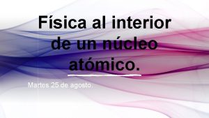 Fsica al interior de un ncleo atmico Martes