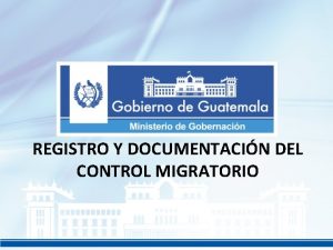 REGISTRO Y DOCUMENTACIN DEL CONTROL MIGRATORIO Antecedentes El