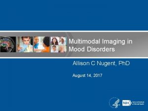 Multimodal Imaging in Mood Disorders Allison C Nugent