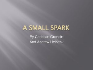 A SMALL SPARK By Christian Grondin Andrew Heineck