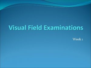 Visual Field Examinations Week 1 Perimetry The science