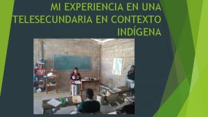 MI EXPERIENCIA EN UNA TELESECUNDARIA EN CONTEXTO INDGENA