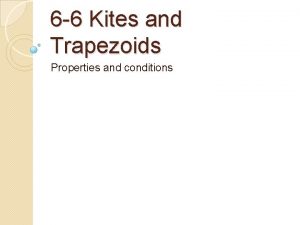 6 6 Kites and Trapezoids Properties and conditions