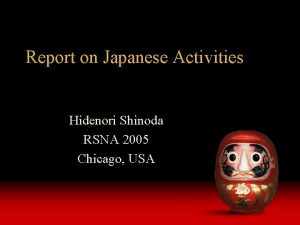 Report on Japanese Activities Hidenori Shinoda RSNA 2005