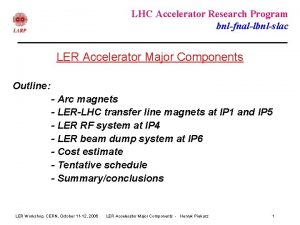 LHC Accelerator Research Program bnlfnallbnlslac LER Accelerator Major