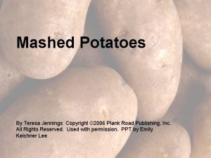 Mashed Potatoes By Teresa Jennings Copyright 2006 Plank