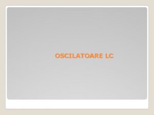 OSCILATOARE LC OSCILATOARELE IN 3 PUNCTE Conin trei