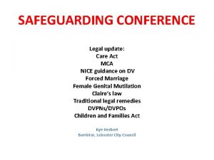 SAFEGUARDING CONFERENCE Legal update Care Act MCA NICE