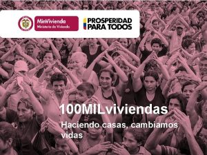 100 MILviviendas Haciendo casas cambiamos vidas 100 MILviviendas