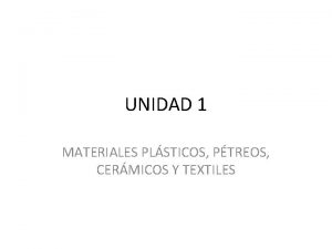 UNIDAD 1 MATERIALES PLSTICOS PTREOS CERMICOS Y TEXTILES