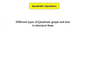 Quadratic Equations Different types of Quadratic graph and