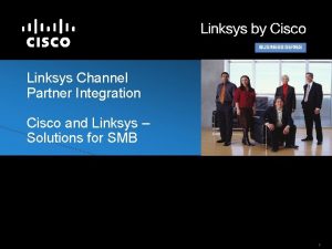 Linksys Channel Partner Integration Cisco and Linksys Solutions