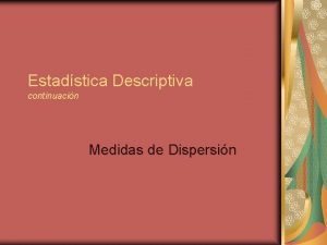 Estadstica Descriptiva continuacin Medidas de Dispersin Concepto Las