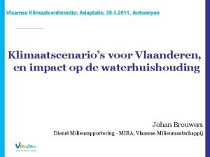 Vlaamse Klimaatconferentie Adaptatie 26 5 2011 Antwerpen Klimaatscenarios