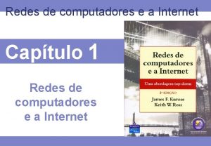 Redes de computadores e a Internet Captulo 1