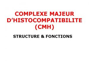 COMPLEXE MAJEUR DHISTOCOMPATIBILITE CMH STRUCTURE FONCTIONS CMH HLA