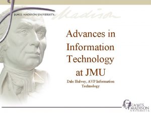 Advances in Information Technology at JMU Dale Hulvey