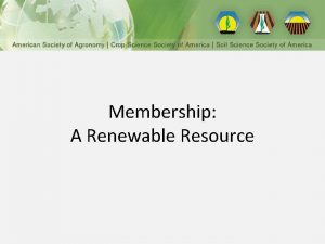 Membership A Renewable Resource American Society of Agronomy