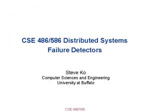 CSE 486586 Distributed Systems Failure Detectors Steve Ko