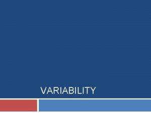 VARIABILITY Overview Variability What is it why is