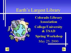 Earths Largest Library Colorado Library Association CollegeUniversity TSAD