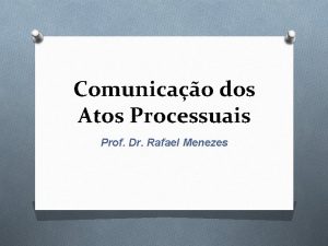 Comunicao dos Atos Processuais Prof Dr Rafael Menezes