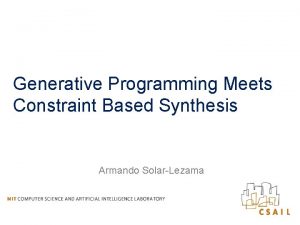 Generative Programming Meets Constraint Based Synthesis Armando SolarLezama