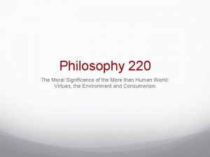 Philosophy 220 The Moral Significance of the More