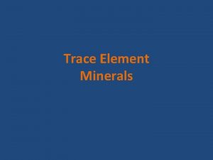 Trace Element Minerals Minerals Minerals are required in
