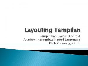 Layouting Tampilan Pengenalan Layout Android Akademi Komunitas Negeri