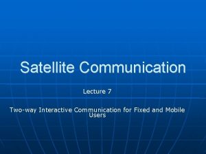 Satellite Communication Lecture 7 Twoway Interactive Communication for