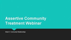 Assertive Community Treatment Webinar Week 5 Community Relationships