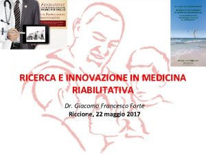 RICERCA E INNOVAZIONE IN MEDICINA RIABILITATIVA Dr Giacomo