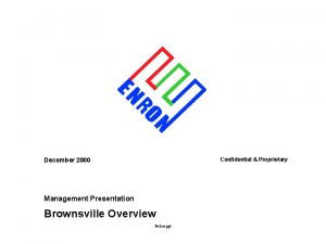 Confidential Proprietary December 2000 Management Presentation Brownsville Overview