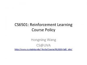 CS 6501 Reinforcement Learning Course Policy Hongning Wang