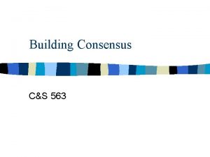 Building Consensus CS 563 BAD Consensus n n